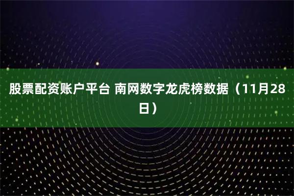 股票配资账户平台 南网数字龙虎榜数据（11月28日）